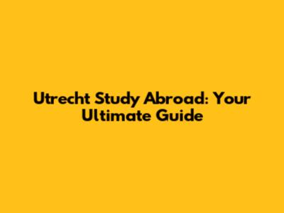 Utrecht Study Abroad: Your Ultimate Guide