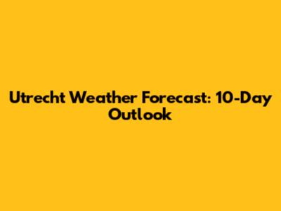 Utrecht Weather Forecast: 10-Day Outlook