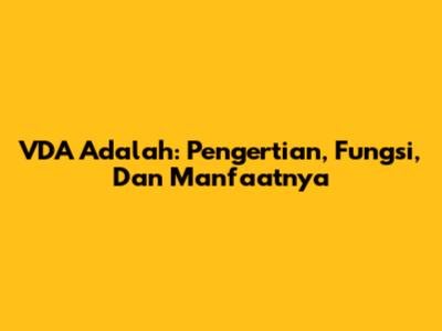 VDA Adalah: Pengertian, Fungsi, Dan Manfaatnya