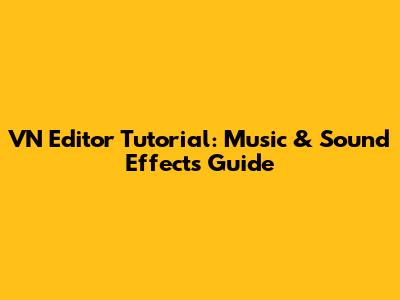 VN Editor Tutorial: Music & Sound Effects Guide