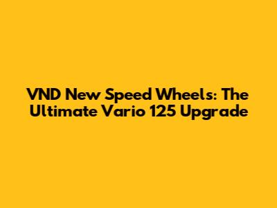 VND New Speed Wheels: The Ultimate Vario 125 Upgrade