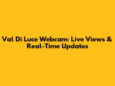 Val Di Luce Webcam: Live Views & Real-Time Updates