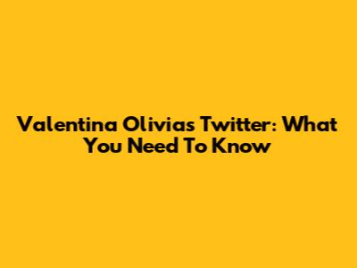 Valentina Olivia's Twitter: What You Need To Know