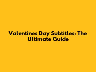 Valentine's Day Subtitles: The Ultimate Guide