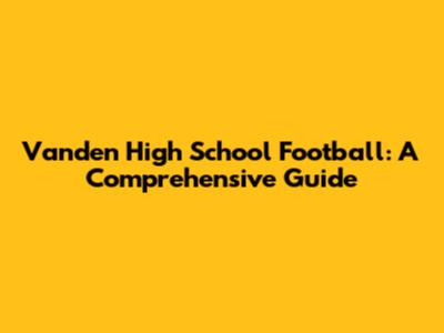 Vanden High School Football: A Comprehensive Guide