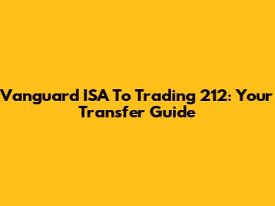 Vanguard ISA To Trading 212: Your Transfer Guide