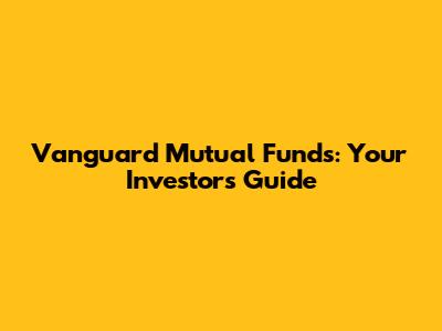 Vanguard Mutual Funds: Your Investor's Guide