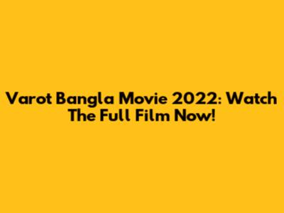 Varot Bangla Movie 2022: Watch The Full Film Now!