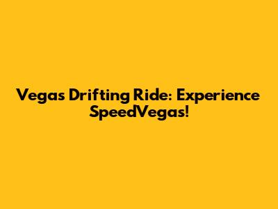 Vegas Drifting Ride: Experience SpeedVegas!