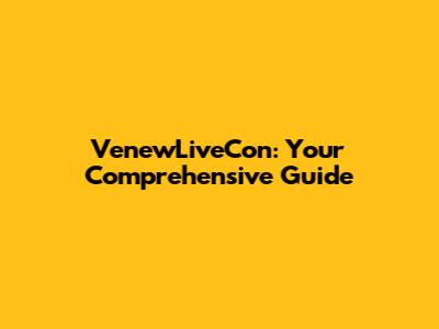 VenewLiveCon: Your Comprehensive Guide