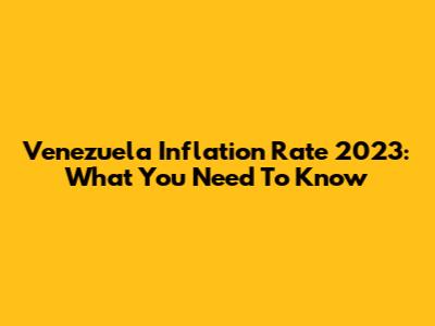 Venezuela Inflation Rate 2023: What You Need To Know