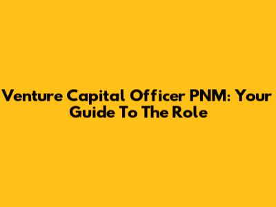 Venture Capital Officer PNM: Your Guide To The Role