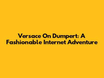 Versace On Dumpert: A Fashionable Internet Adventure