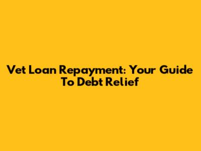 Vet Loan Repayment: Your Guide To Debt Relief