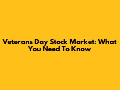 Veterans Day Stock Market: What You Need To Know