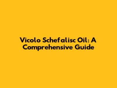 Vicolo Schefalisc Oil: A Comprehensive Guide