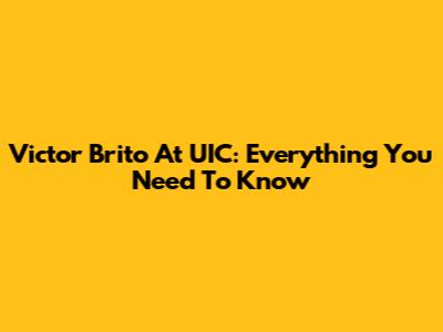 Victor Brito At UIC: Everything You Need To Know