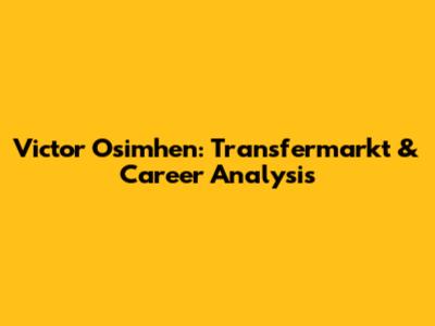 Victor Osimhen: Transfermarkt & Career Analysis