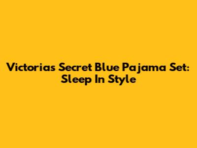Victoria's Secret Blue Pajama Set: Sleep In Style