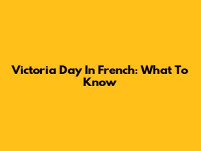 Victoria Day In French: What To Know