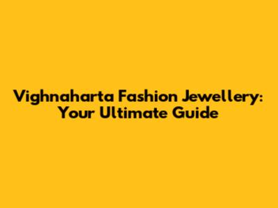 Vighnaharta Fashion Jewellery: Your Ultimate Guide