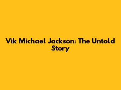 Vik Michael Jackson: The Untold Story