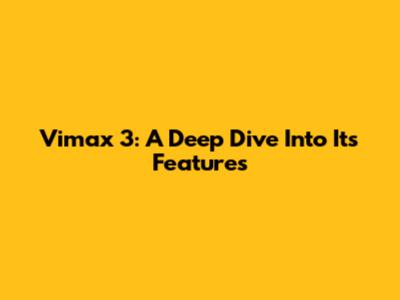 Vimax 3: A Deep Dive Into Its Features