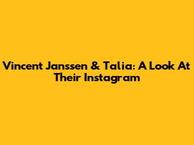 Vincent Janssen & Talia: A Look At Their Instagram