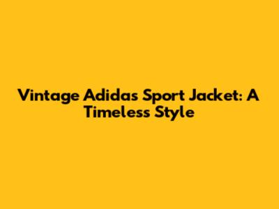 Vintage Adidas Sport Jacket: A Timeless Style