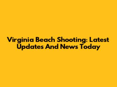 Virginia Beach Shooting: Latest Updates And News Today