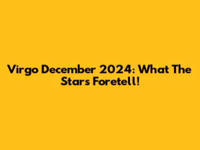 Virgo December 2024: What The Stars Foretell!