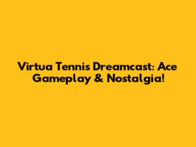 Virtua Tennis Dreamcast: Ace Gameplay & Nostalgia!