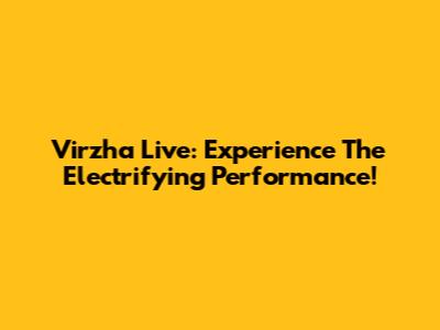 Virzha Live: Experience The Electrifying Performance!