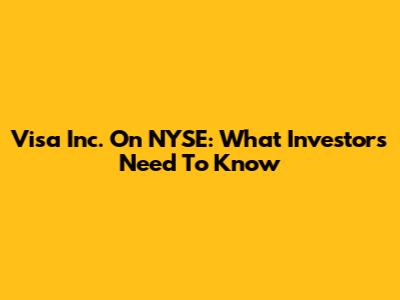 Visa Inc. On NYSE: What Investors Need To Know