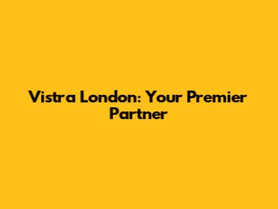 Vistra London: Your Premier Partner