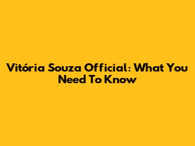 Vitória Souza Official: What You Need To Know