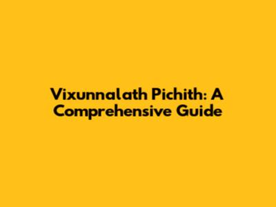 Vixunnalath Pichith: A Comprehensive Guide