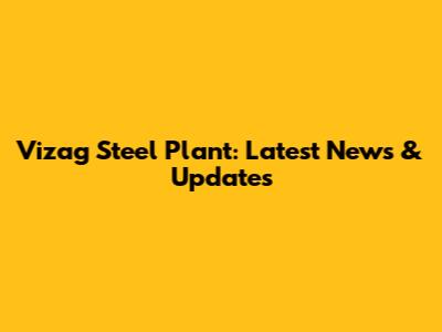 Vizag Steel Plant: Latest News & Updates