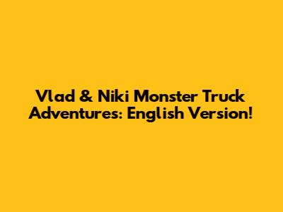 Vlad & Niki Monster Truck Adventures: English Version!