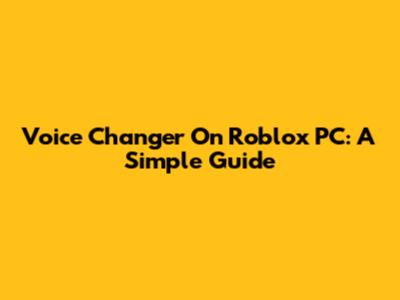 Voice Changer On Roblox PC: A Simple Guide