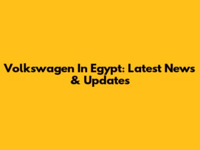Volkswagen In Egypt: Latest News & Updates