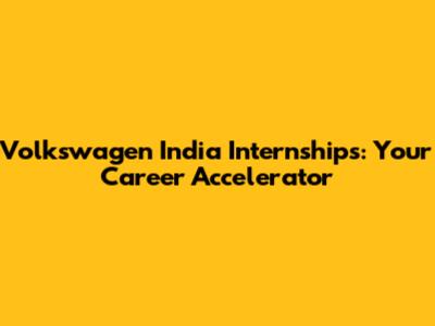 Volkswagen India Internships: Your Career Accelerator