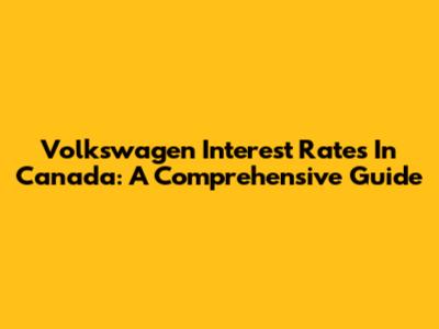 Volkswagen Interest Rates In Canada: A Comprehensive Guide