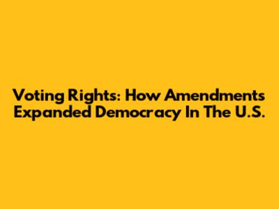 Voting Rights: How Amendments Expanded Democracy In The U.S.