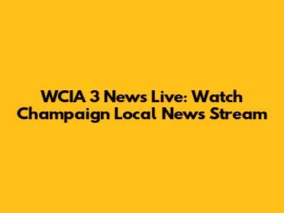 WCIA 3 News Live: Watch Champaign Local News Stream