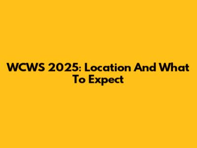 WCWS 2025: Location And What To Expect