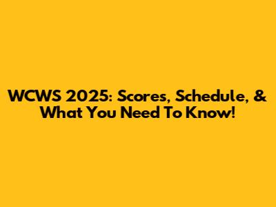 WCWS 2025: Scores, Schedule, & What You Need To Know!