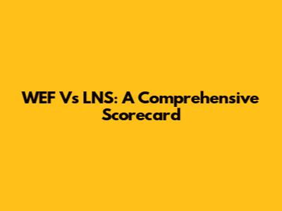 WEF Vs LNS: A Comprehensive Scorecard