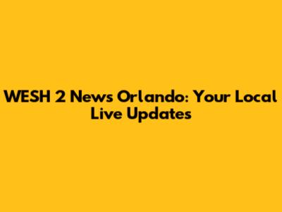 WESH 2 News Orlando: Your Local Live Updates