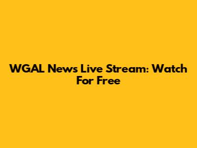 WGAL News Live Stream: Watch For Free